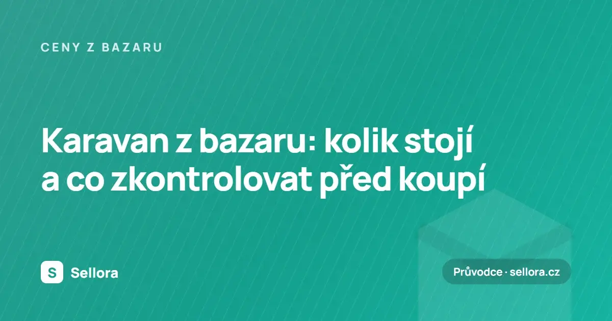 Karavan z bazaru: kolik stojí a co zkontrolovat před koupí (2026)