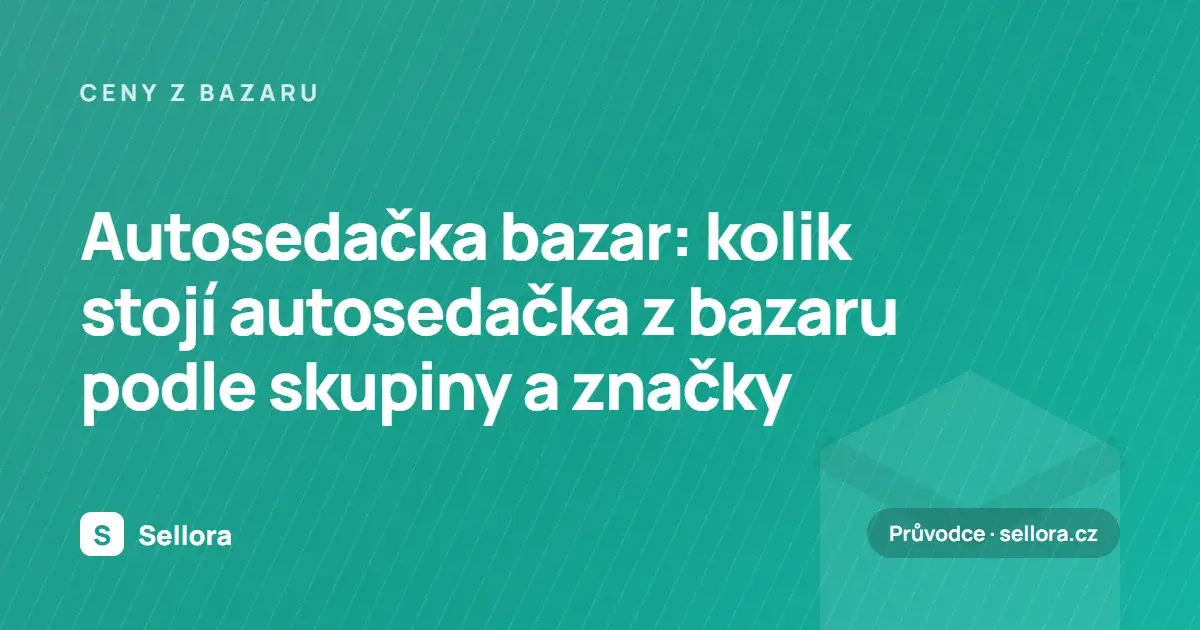 Autosedačka bazar: kolik stojí autosedačka z bazaru podle skupiny a značky (2026)