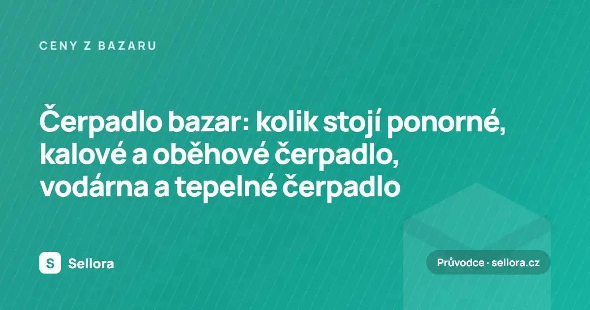 Čerpadlo bazar: kolik stojí ponorné, kalové a oběhové čerpadlo, vodárna a tepelné čerpadlo (2026)