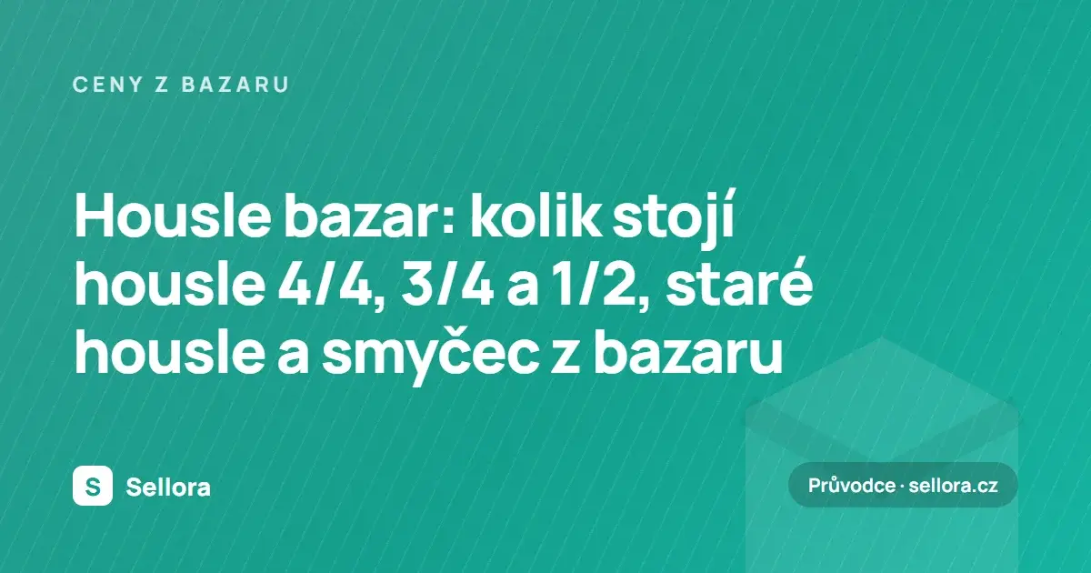Housle bazar: kolik stojí housle 4/4, 3/4 a 1/2, staré housle a smyčec z bazaru (2026)