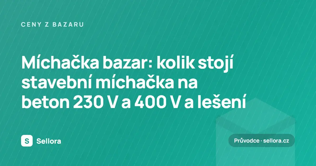 Míchačka bazar: kolik stojí stavební míchačka na beton 230 V a 400 V a lešení (2026)