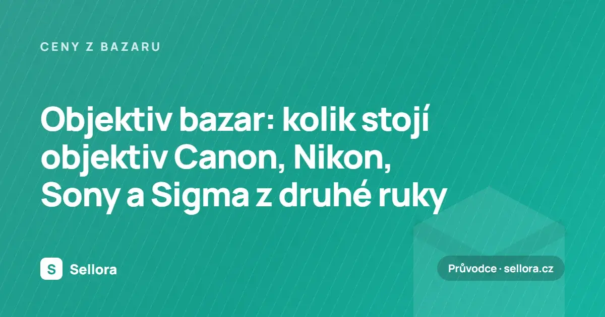 Objektiv bazar: kolik stojí objektiv Canon, Nikon, Sony a Sigma z druhé ruky (2026)