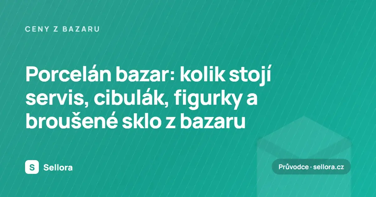 Porcelán bazar: kolik stojí servis, cibulák, figurky a broušené sklo z bazaru (2026)