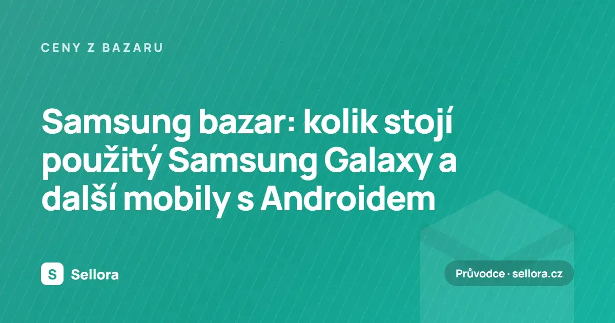 Samsung bazar: kolik stojí použitý Samsung Galaxy a další mobily s Androidem (2026)