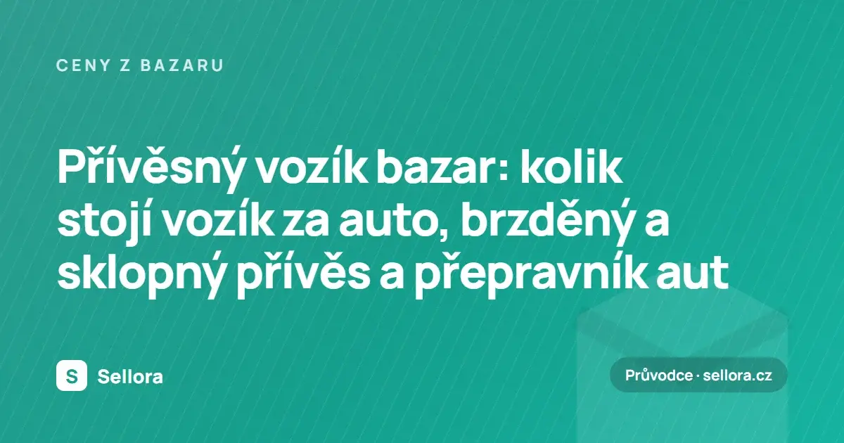Přívěsný vozík bazar: kolik stojí vozík za auto, brzděný a sklopný přívěs a přepravník aut (2026)