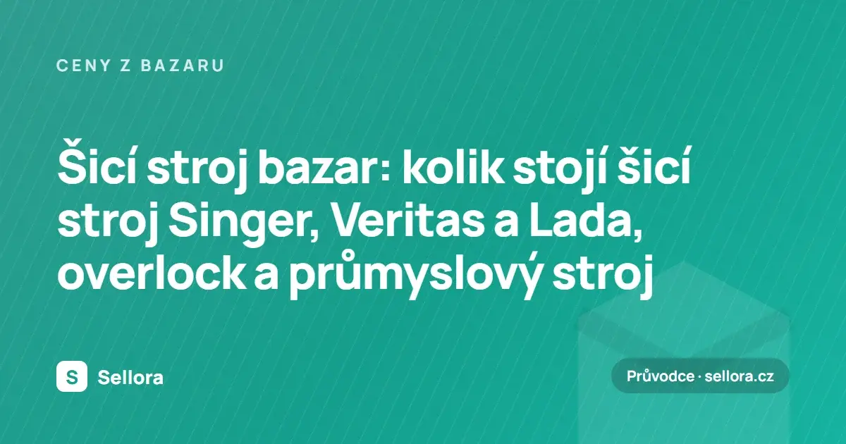 Šicí stroj bazar: kolik stojí šicí stroj Singer, Veritas a Lada, overlock a průmyslový stroj (2026)