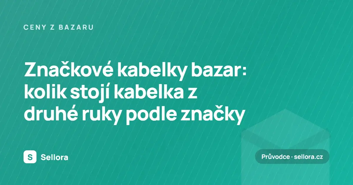 Značkové kabelky bazar: kolik stojí kabelka z druhé ruky podle značky (2026)