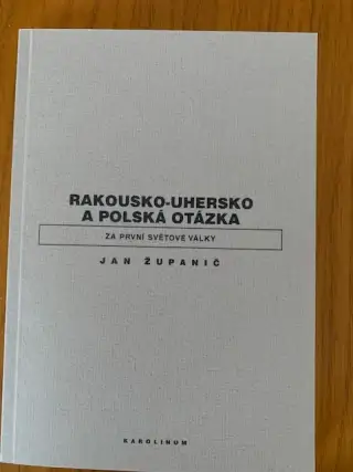 Jan Županič: Rakousko-Uhersko a polská otázka za první svět.